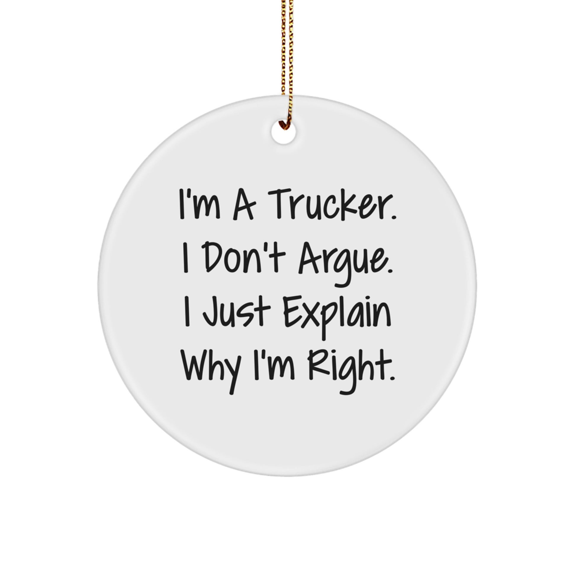 Funny Trucker Gifts from Friends and Family - Trucker Circle Ornament with 'I'm A Trucker. I Don't Argue. I Just Explain Why I'm Right.' Quote, Perfect for Christmas - Image 1