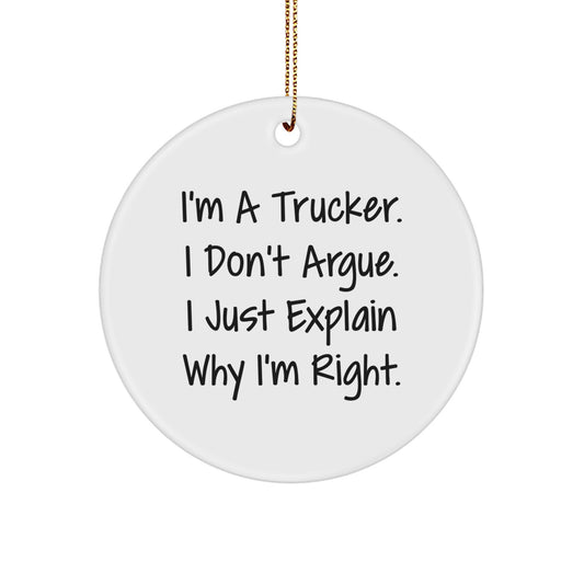 Funny Trucker Gifts from Friends and Family - Trucker Circle Ornament with 'I'm A Trucker. I Don't Argue. I Just Explain Why I'm Right.' Quote, Perfect for Christmas - Image 1