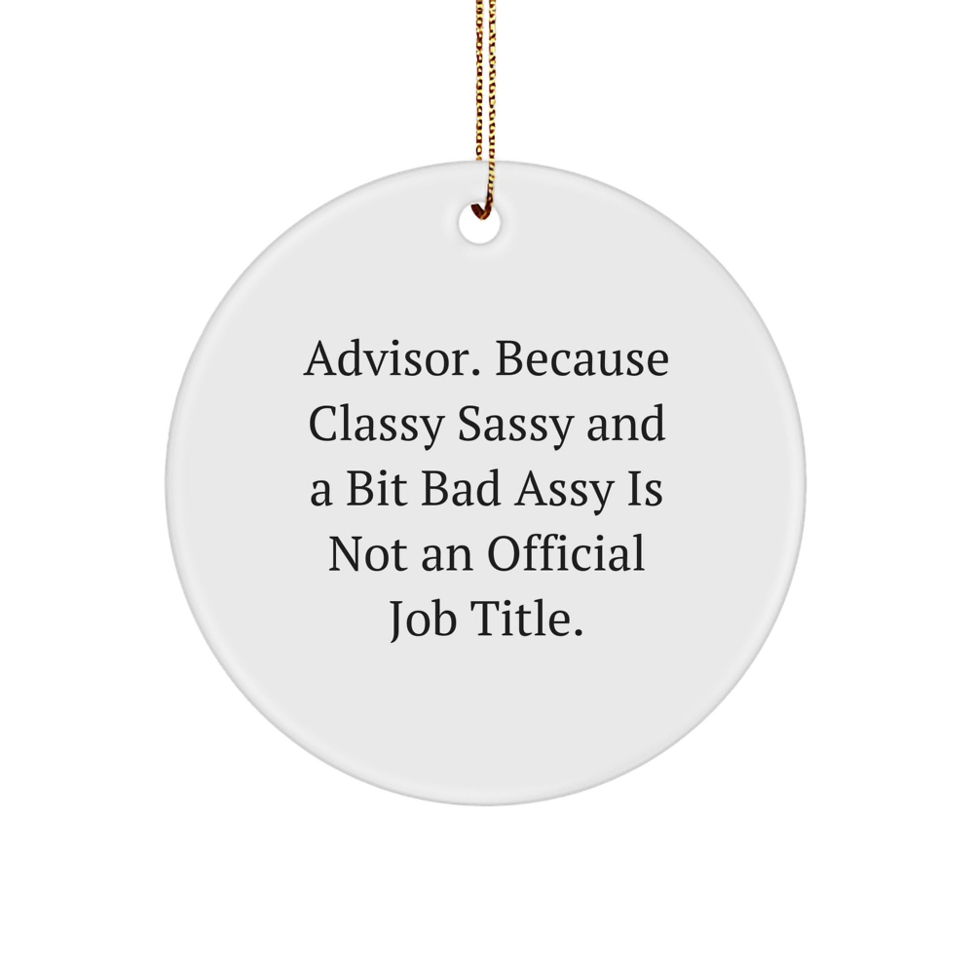 Funny Advisor Gifts - 'Advisor. Because Classy Sassy And A Bit Fearlessy Is Not An Official Job Title.' Circle Ornament Gifts from Friends to Family for Christmas - Image 1