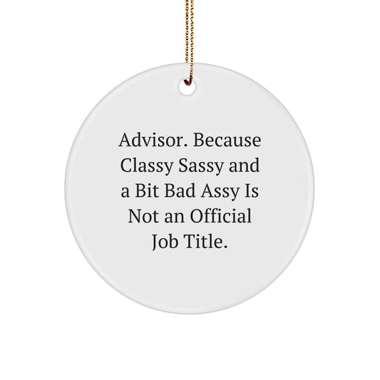 Funny Advisor Gifts - 'Advisor. Because Classy Sassy And A Bit Fearlessy Is Not An Official Job Title.' Circle Ornament Gifts from Friends to Family for Christmas - Image 1