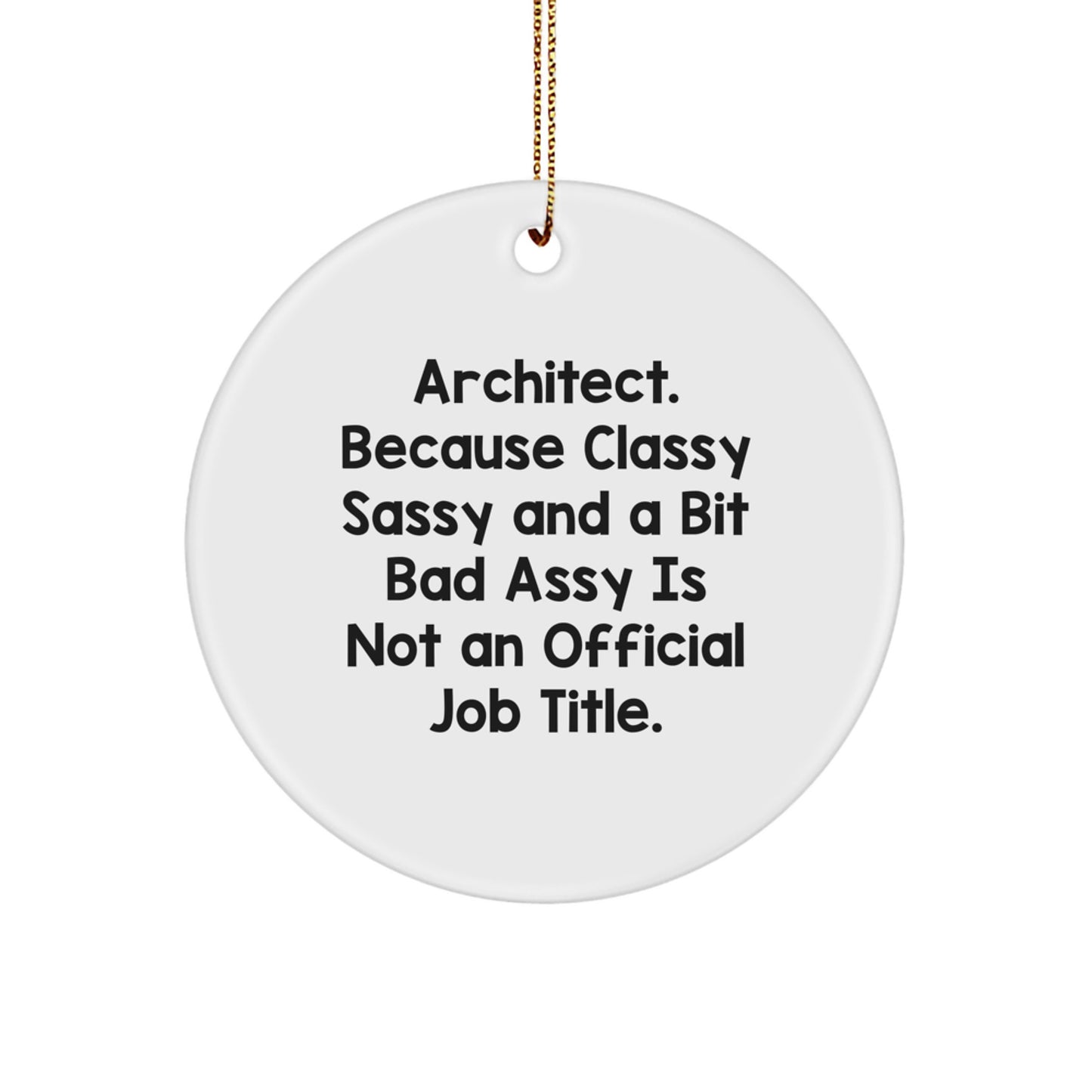 Funny Architect Circle Ornament Gifts from Friends for Men, Unique Christmas Decorations, White Circle Shaped MDF, 'Architect. Because Classy Sassy And A Bit Fearlessy Is Not An Official Job Title.' - Image 1