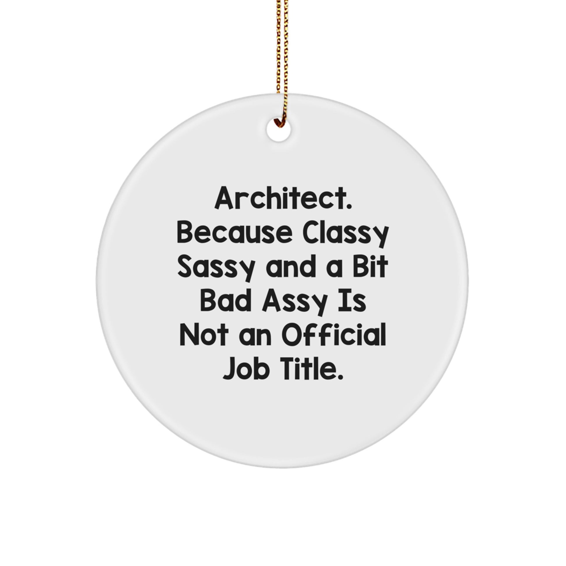Funny Architect Circle Ornament Gifts from Friends for Men, Unique Christmas Decorations, White Circle Shaped MDF, 'Architect. Because Classy Sassy And A Bit Fearlessy Is Not An Official Job Title.' - Image 1