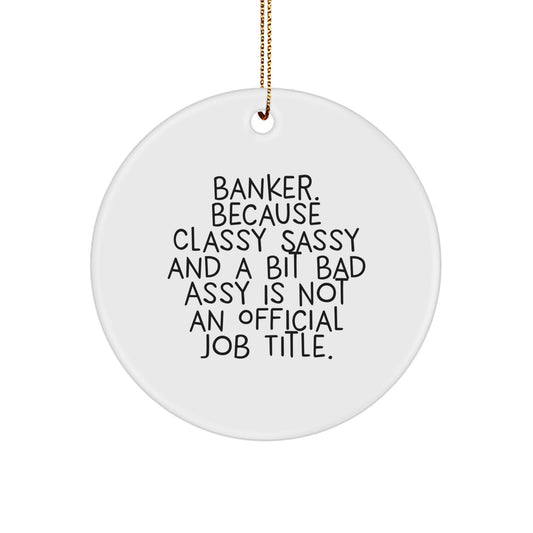 Banker Gifts for Men, Funny Circle Ornament, 'Banker. Because Classy Sassy And A Bit Fearlessy Is Not An Official Job Title.' Christmas Unique Gift for Friends, Family, Coworkers - Image 1