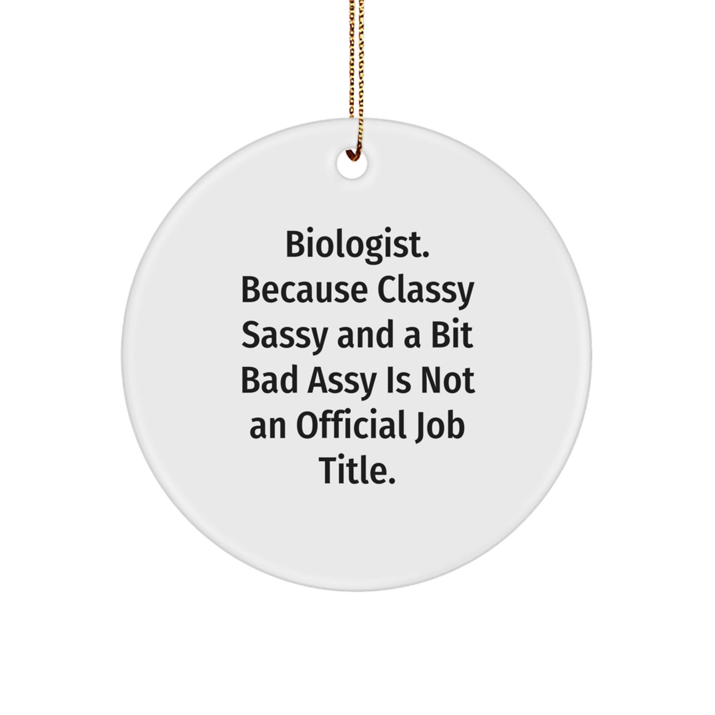 Funny Biologist Gifts from Friends - Biologist Christmas Circle Ornament - 'Biologist. Because Classy Sassy And A Bit Fearlessy Is Not An Official Job Title.' - Image 1