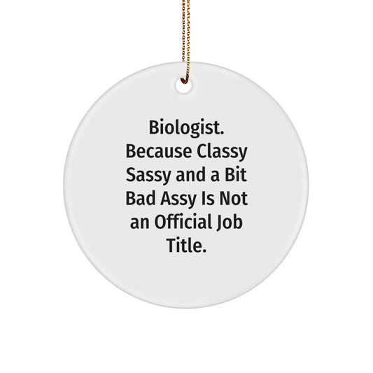 Funny Biologist Gifts from Friends - Biologist Christmas Circle Ornament - 'Biologist. Because Classy Sassy And A Bit Fearlessy Is Not An Official Job Title.' - Image 1