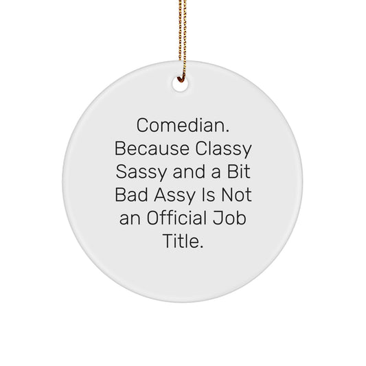 Comedian Gifts from Friends for Christmas, Circle Ornament with Quote 'Comedian. Because Classy Sassy And A Bit Fearlessy Is Not An Official Job Title.' - Image 1