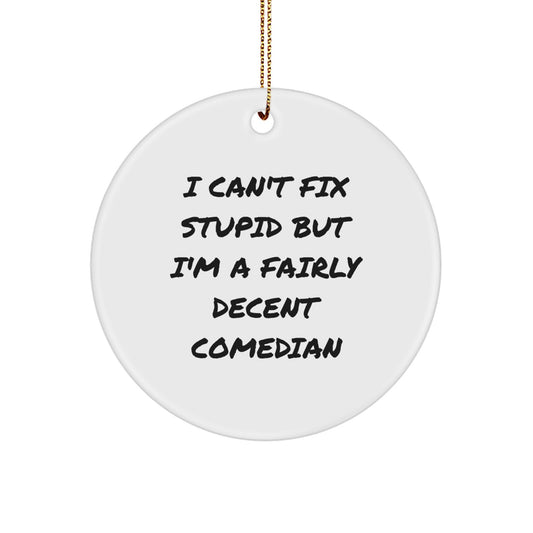 Funny Comedian Christmas Unique Gifts for Friends from Family - 'I Can't Fix Stupid But I'm A Fairly Decent Comedian' Circle Ornament - Image 1