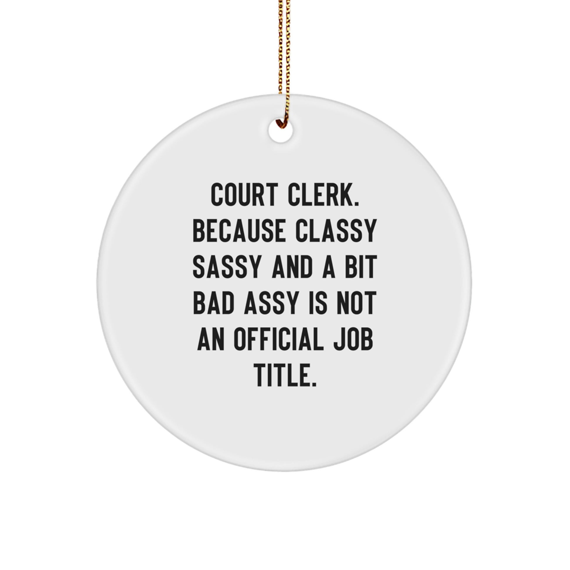 Funny Court Clerk Gifts, Court Clerk Circle Ornament, Christmas Unique Ornaments, 'Court Clerk. Because Classy Sassy And A Bit Fearlessy Is Not An Official Job Title.' - Image 1