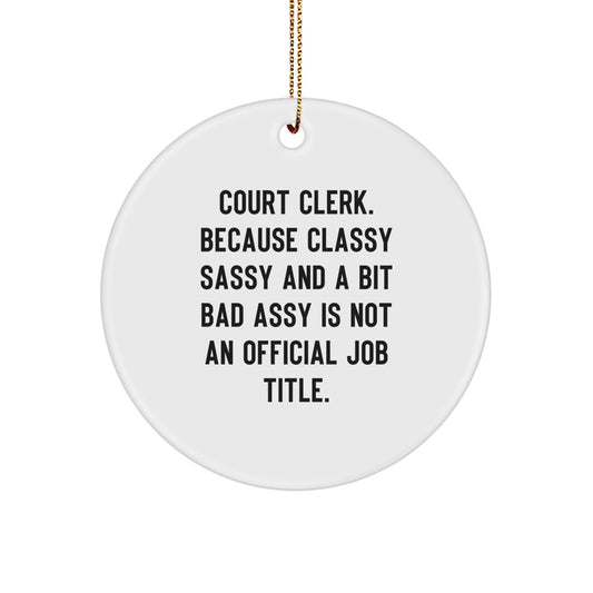 Funny Court Clerk Gifts, Court Clerk Circle Ornament, Christmas Unique Ornaments, 'Court Clerk. Because Classy Sassy And A Bit Fearlessy Is Not An Official Job Title.' - Image 1