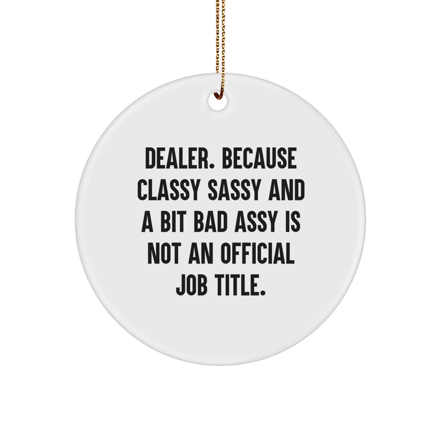 Funny Dealer Gifts from Friends, Circle Ornament for Men, Christmas Unique Ideas, 'Dealer. Because Classy Sassy And A Bit Fearlessy Is Not An Official Job Title.' - Image 1