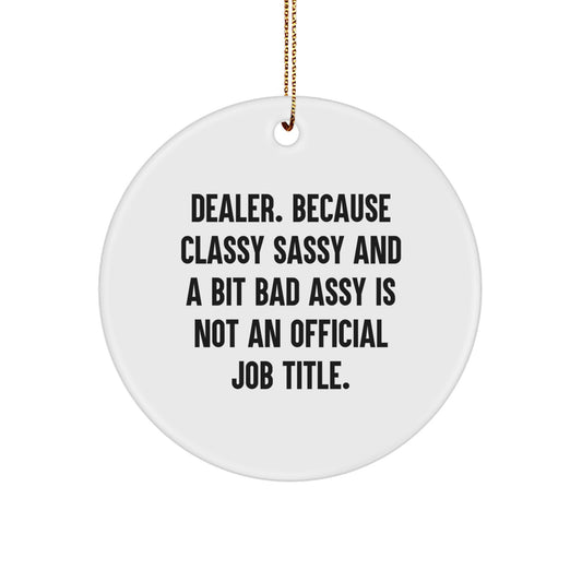 Funny Dealer Gifts from Friends, Circle Ornament for Men, Christmas Unique Ideas, 'Dealer. Because Classy Sassy And A Bit Fearlessy Is Not An Official Job Title.' - Image 1