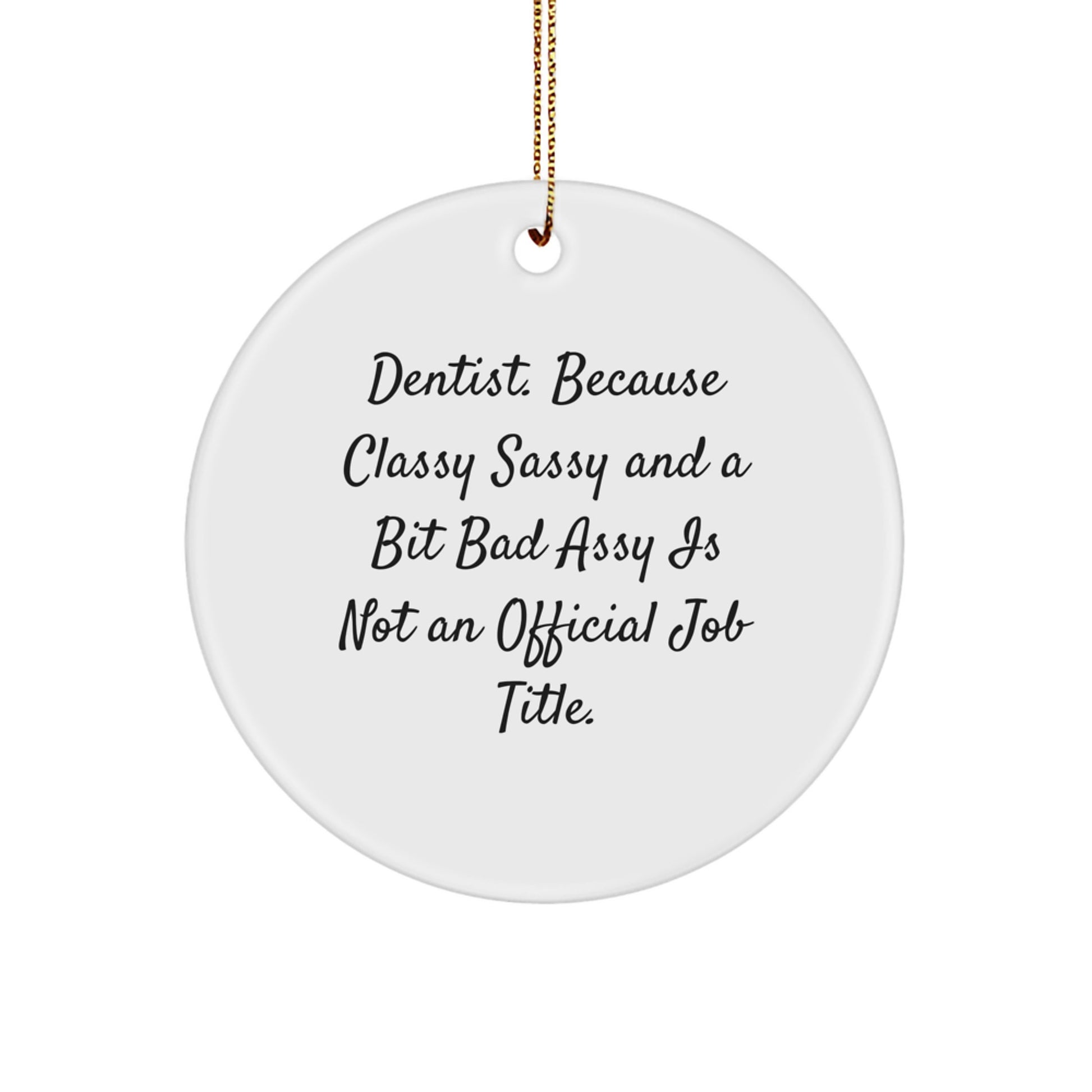 Funny Dentist Gifts from Friends for Christmas - 'Dentist. Because Classy Sassy And A Bit Fearlessy Is Not An Official Job Title.' Circle Ornament - Image 1