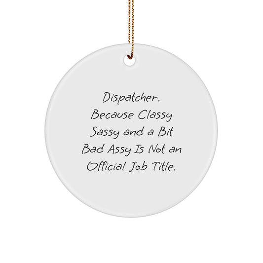 Dispatcher Gifts from Friends and Family, Funny Circle Ornament, 'Dispatcher. Because Classy Sassy And A Bit Fearlessy Is Not An Official Job Title.' for Christmas - Image 1