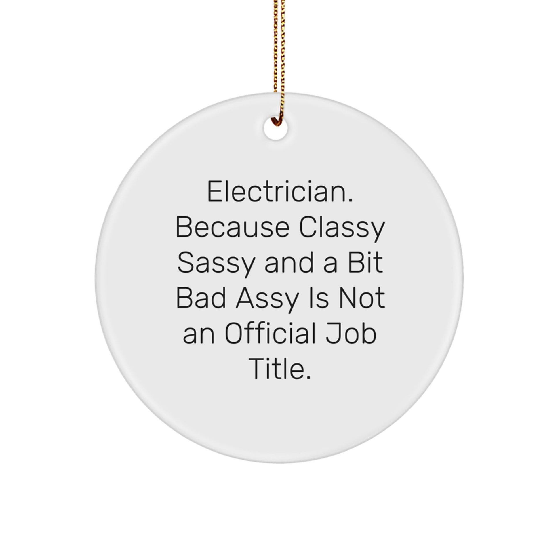 Funny Electrician Gifts from Friends for Electrician Men at Christmas Unique Gifts - Circle Ornament with 'Electrician. Because Classy Sassy And A Bit Fearlessy Is Not An Official Job Title.' - Image 1