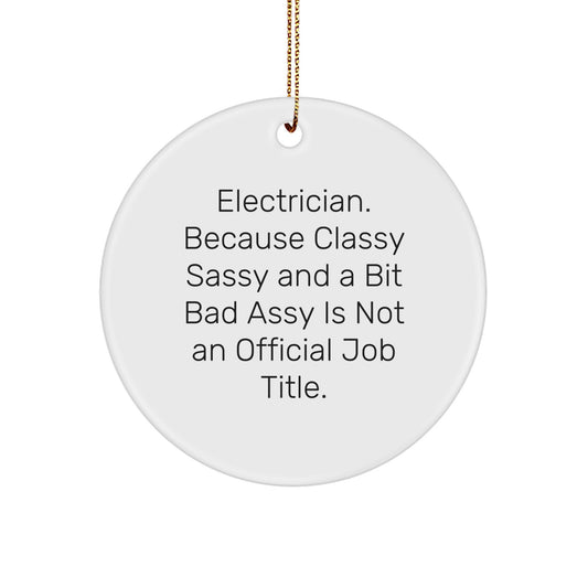 Funny Electrician Gifts from Friends for Electrician Men at Christmas Unique Gifts - Circle Ornament with 'Electrician. Because Classy Sassy And A Bit Fearlessy Is Not An Official Job Title.' - Image 1