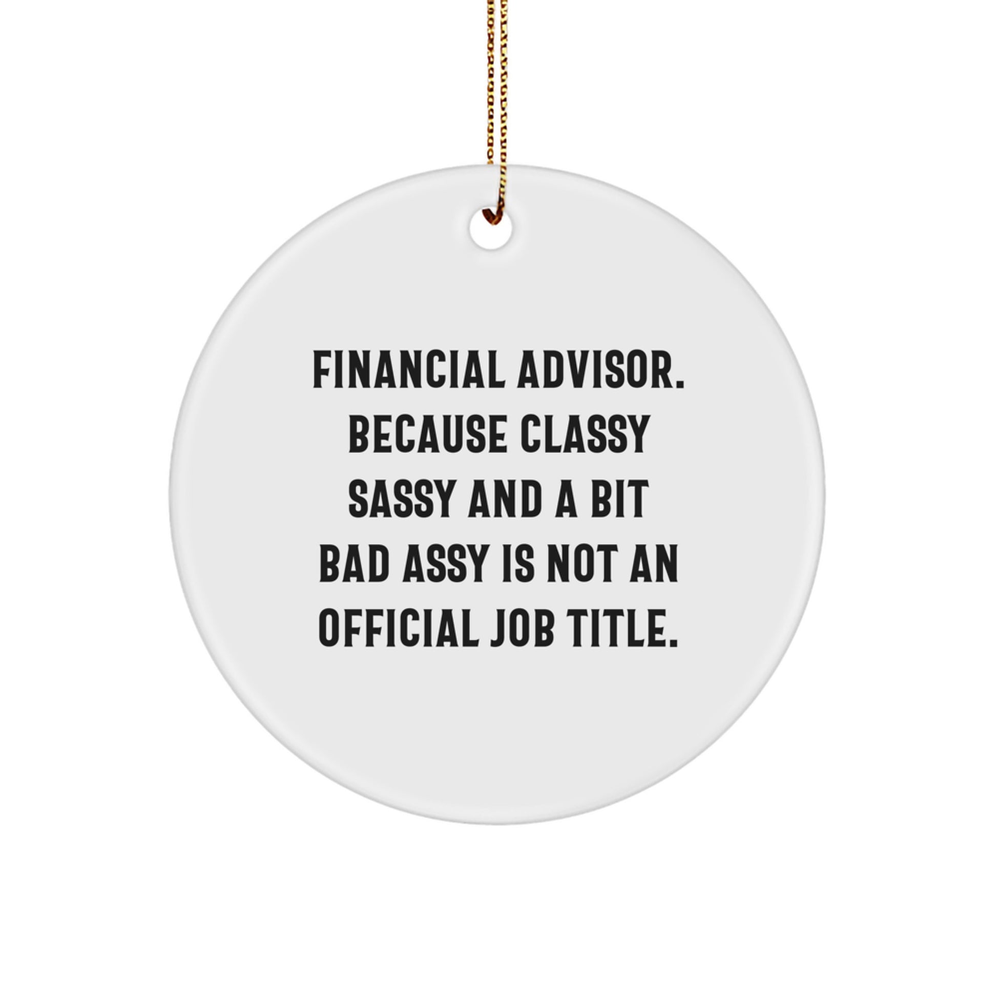 Funny Financial Advisor Gifts from Friends, Circle Ornament for Christmas Unique Gifts, 'Financial Advisor. Because Classy Sassy And A Bit Fearlessy Is Not An Official Job Title.' - Image 1
