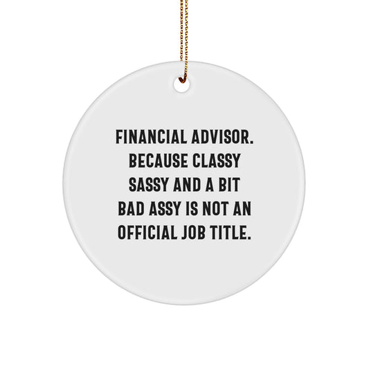 Funny Financial Advisor Gifts from Friends, Circle Ornament for Christmas Unique Gifts, 'Financial Advisor. Because Classy Sassy And A Bit Fearlessy Is Not An Official Job Title.' - Image 1