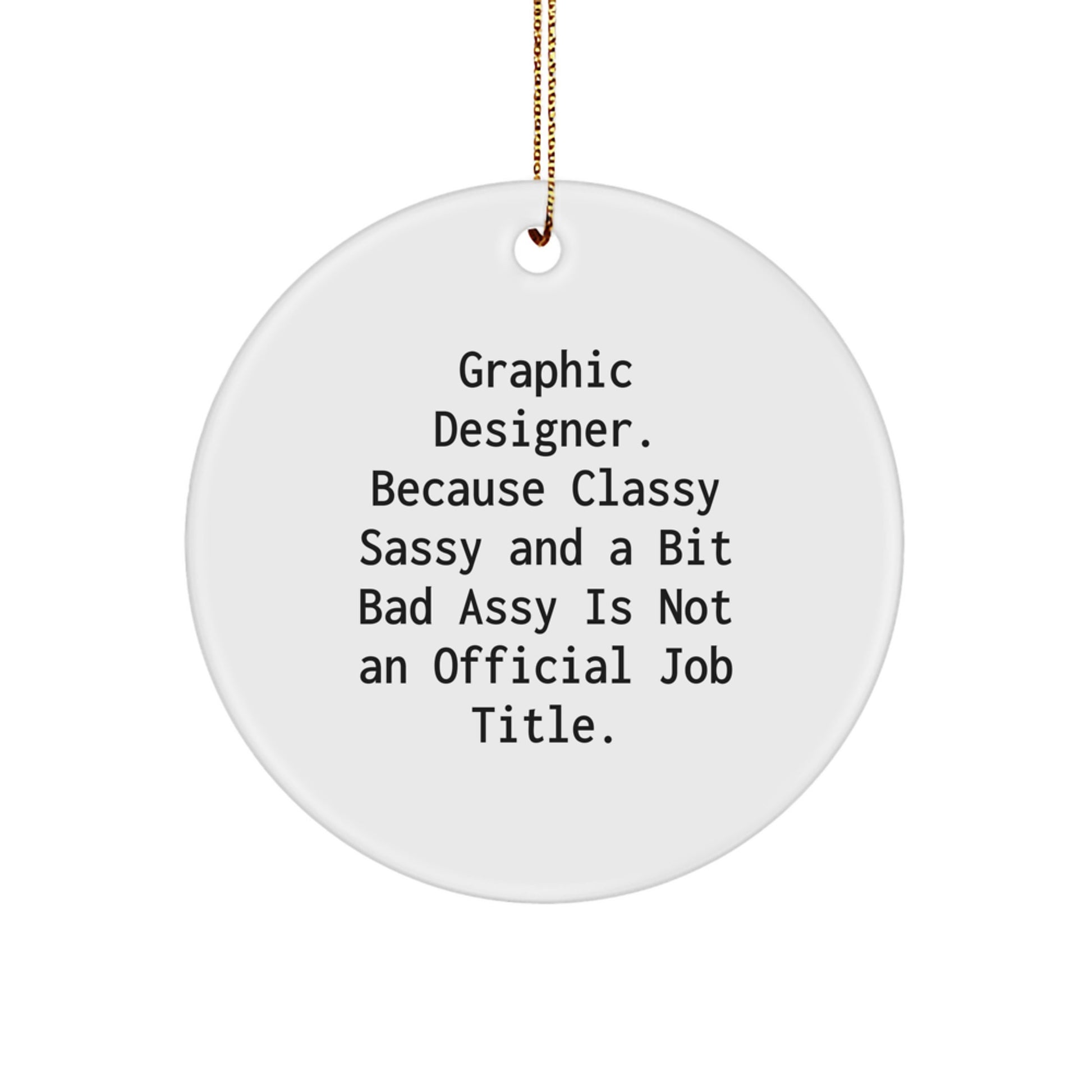 Graphic Designer Gifts from Friends - 'Graphic Designer. Because Classy Sassy And A Bit Fearlessy Is Not An Official Job Title.' Circle Ornament for Christmas - Image 1