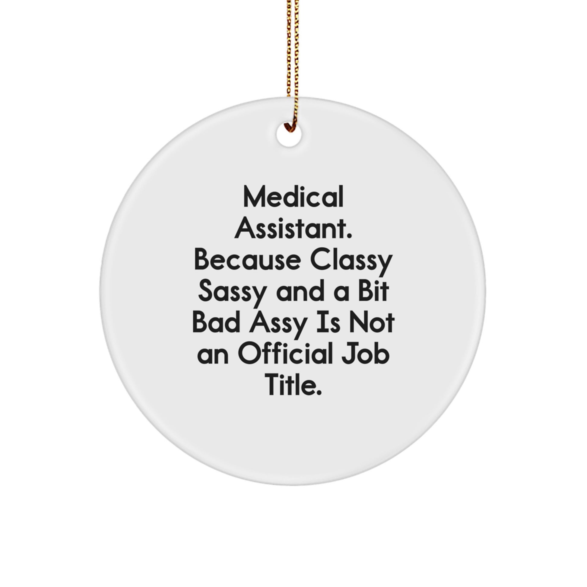 Funny Medical Assistant Christmas Unique Gifts from Friends and Family - Circle Ornament, 'Medical Assistant. Because Classy Sassy And A Bit Fearlessy Is Not An Official Job Title.' - Image 1