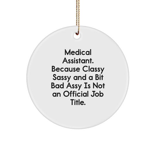 Funny Medical Assistant Christmas Unique Gifts from Friends and Family - Circle Ornament, 'Medical Assistant. Because Classy Sassy And A Bit Fearlessy Is Not An Official Job Title.' - Image 1