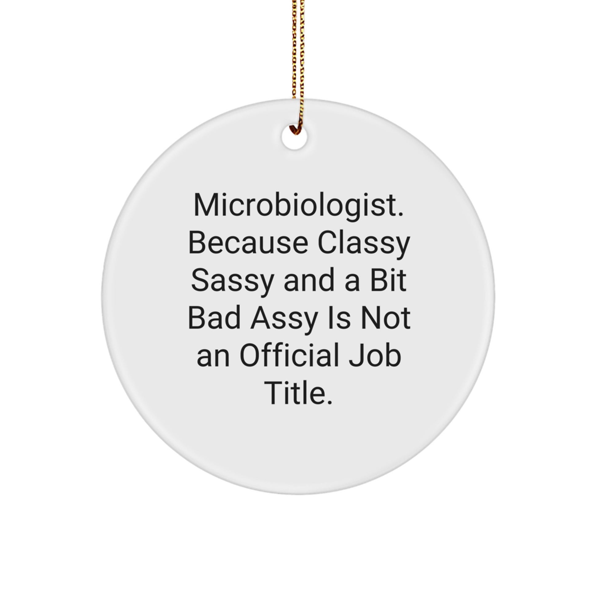 Funny Microbiologist Gifts from Friends for Christmas - Circle Ornament, 'Microbiologist. Because Classy Sassy And A Bit Fearlessy Is Not An Official Job Title.' - Image 1
