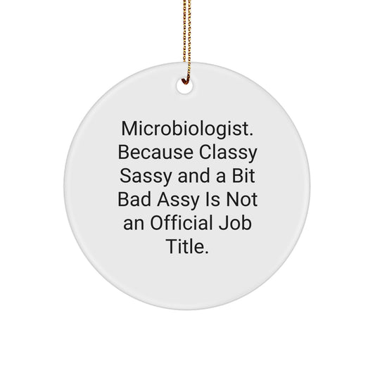 Funny Microbiologist Gifts from Friends for Christmas - Circle Ornament, 'Microbiologist. Because Classy Sassy And A Bit Fearlessy Is Not An Official Job Title.' - Image 1