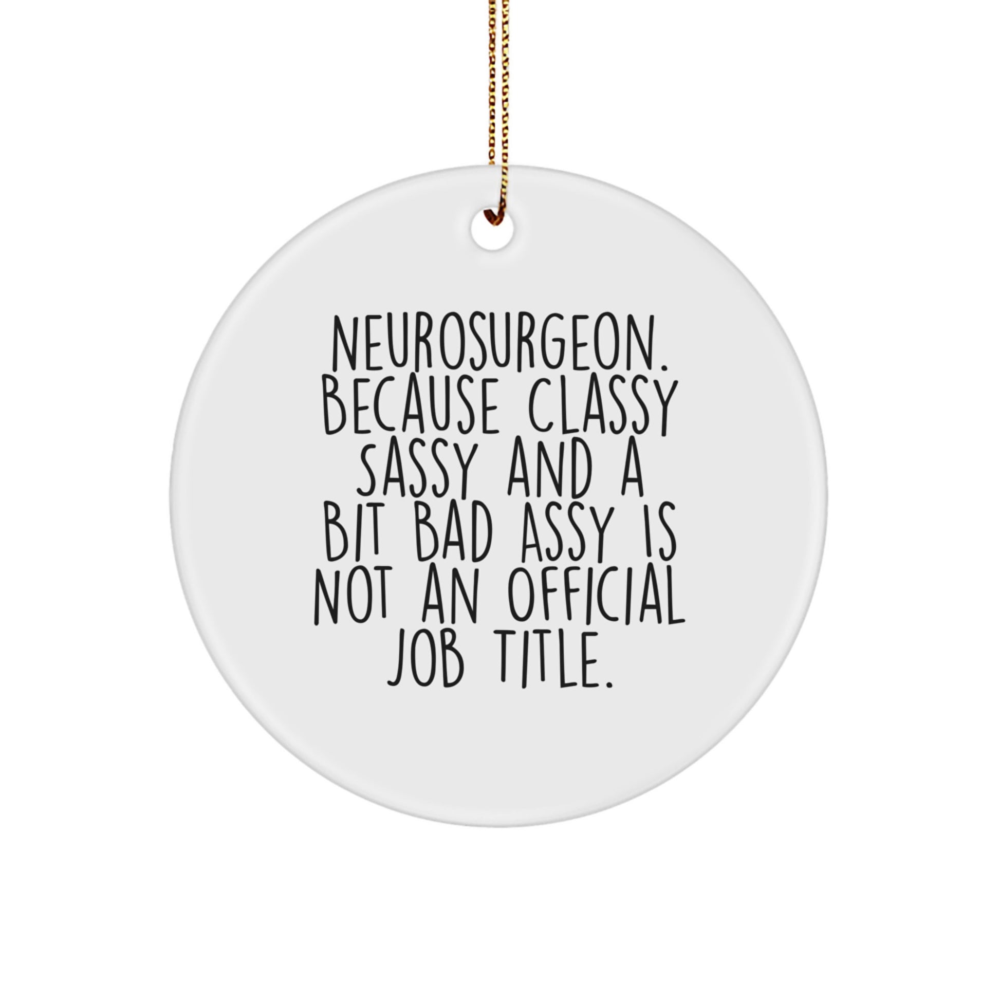 Funny Neurosurgeon Gifts from Friends - Circle Ornament, 'Neurosurgeon. Because Classy Sassy And A Bit Fearlessy Is Not An Official Job Title.' Quote, Christmas Unique Gifts - Image 1