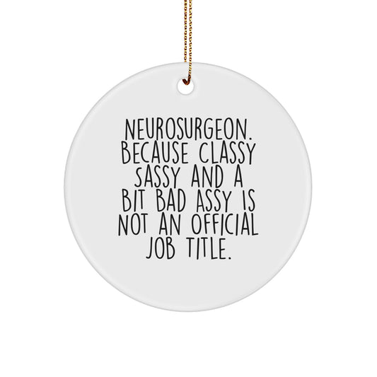 Funny Neurosurgeon Gifts from Friends - Circle Ornament, 'Neurosurgeon. Because Classy Sassy And A Bit Fearlessy Is Not An Official Job Title.' Quote, Christmas Unique Gifts - Image 1