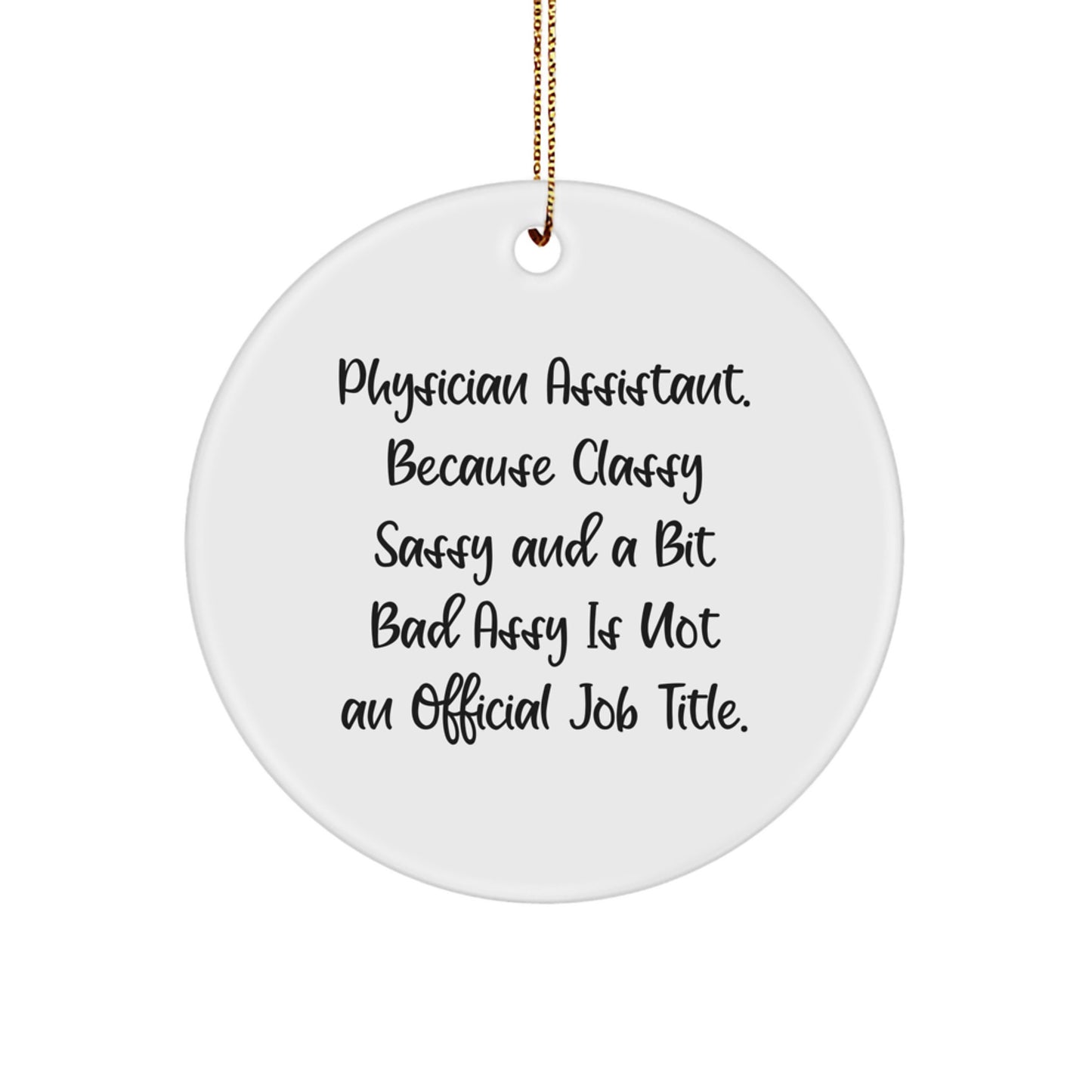 Funny Physician Assistant Gifts, Circle Ornament with Quote 'Physician Assistant. Because Classy Sassy And A Bit Fearlessy Is Not An Official Job Title.' for Christmas, Gifts from Friends and Family - Image 1