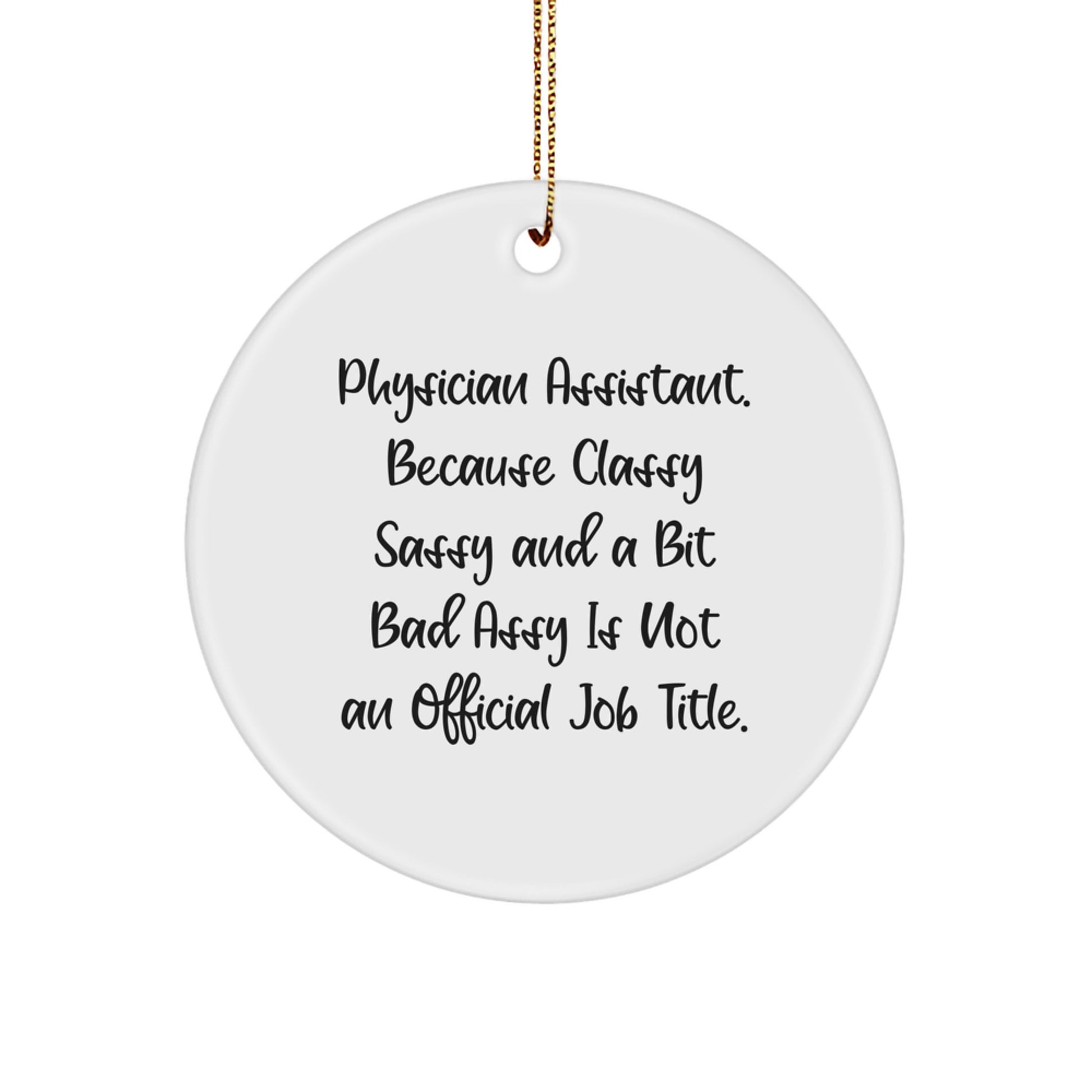 Funny Physician Assistant Gifts, Circle Ornament with Quote 'Physician Assistant. Because Classy Sassy And A Bit Fearlessy Is Not An Official Job Title.' for Christmas, Gifts from Friends and Family - Image 1