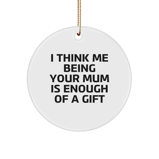Funny Mum Christmas Unique Gift Ideas - 'I Think Me Being Your Mum Is Enough Of A Gift' Circle Ornament for Mum by Family Unique Gifts from Friends - Image 1