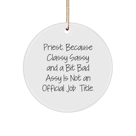 Funny Priest Gifts for Men, Circle Ornament, Christmas Unique Gifts from Family, Inspirational Quote - 'Priest. Because Classy Sassy And A Bit Fearlessy Is Not An Official Job Title.' - Image 1
