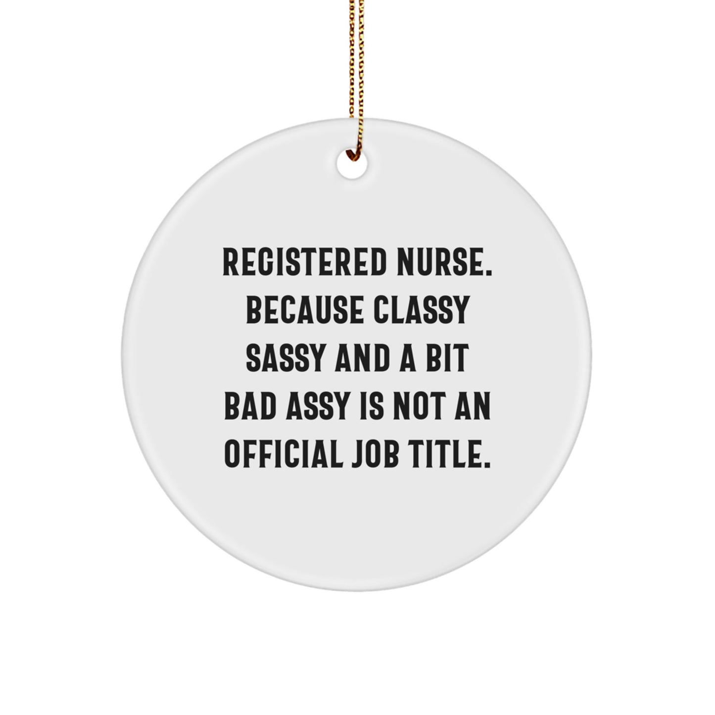 Funny Registered Nurse Gifts from Friends - Christmas Unique Circle Ornament, 'Registered Nurse. Because Classy Sassy And A Bit Fearlessy Is Not An Official Job Title.' - Gifts for Registered Nurse - Image 1