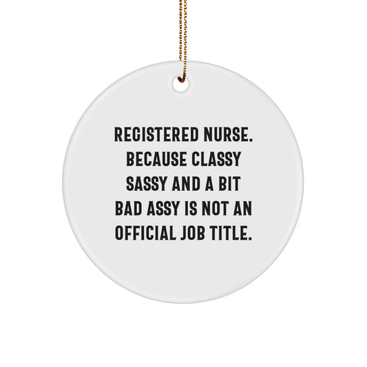 Funny Registered Nurse Gifts from Friends - Christmas Unique Circle Ornament, 'Registered Nurse. Because Classy Sassy And A Bit Fearlessy Is Not An Official Job Title.' - Gifts for Registered Nurse - Image 1