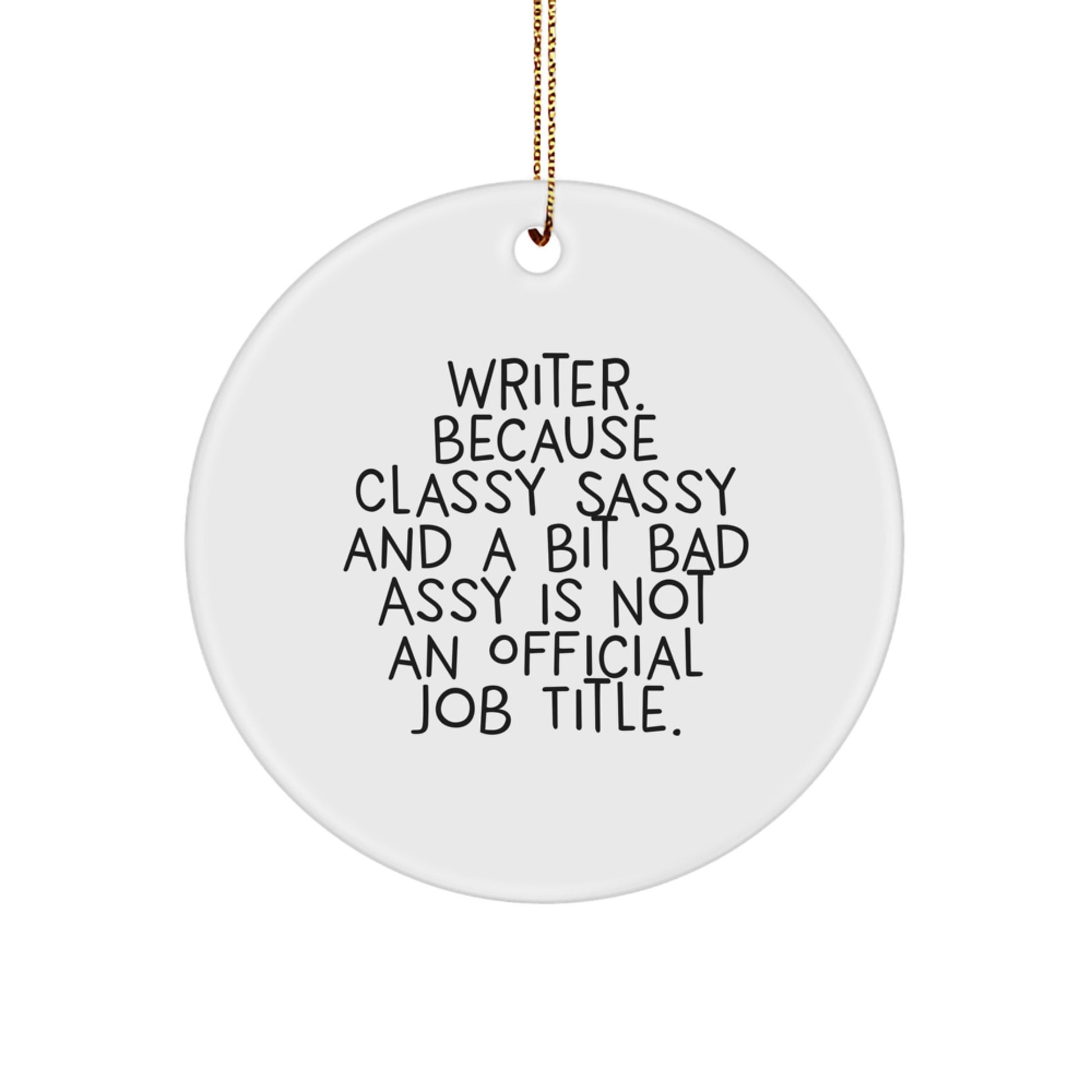 Funny Writer Gifts from Friends - Christmas Unique Circle Ornament, 'Writer. Because Classy Sassy And A Bit Fearlessy Is Not An Official Job Title.' - Image 1