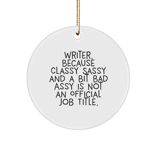 Funny Writer Gifts from Friends - Christmas Unique Circle Ornament, 'Writer. Because Classy Sassy And A Bit Fearlessy Is Not An Official Job Title.' - Image 1