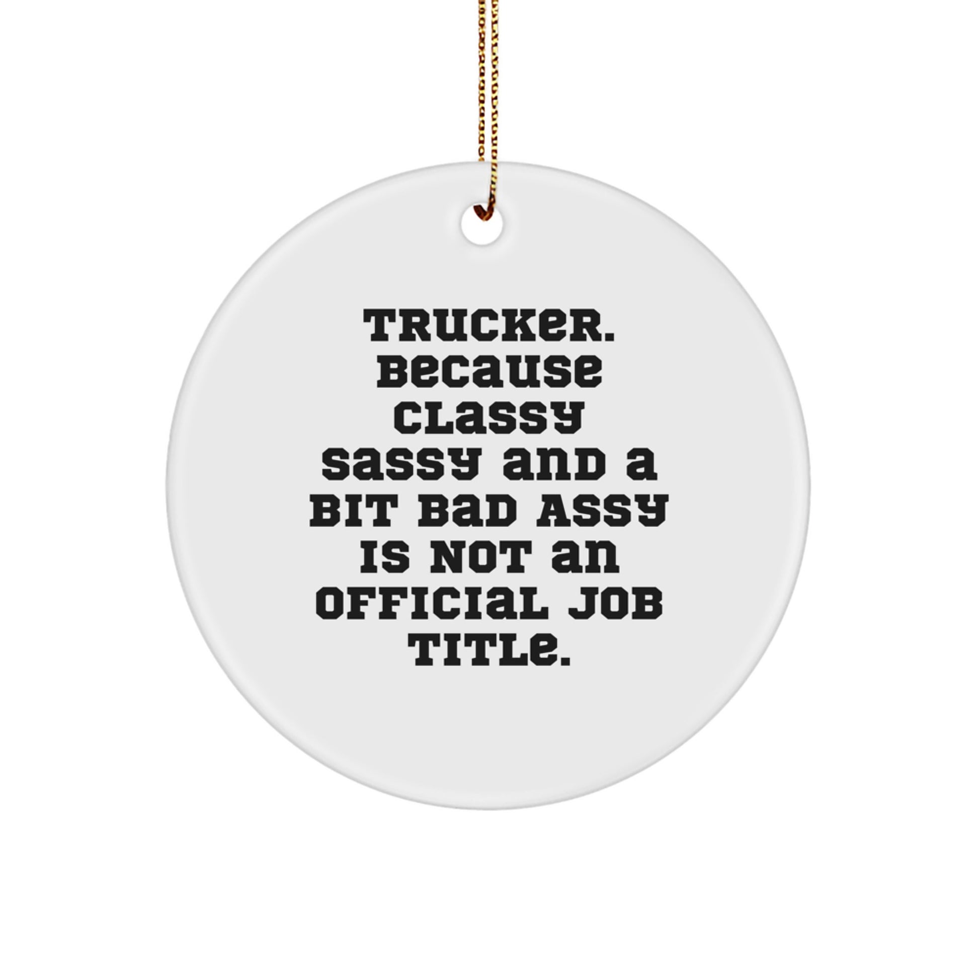 Funny Trucker Gifts for Men Trucker Christmas Circle Ornament - 'Trucker because Classy Sassy And A Bit Fearlessy Is Not An Official Job Title' - Image 1