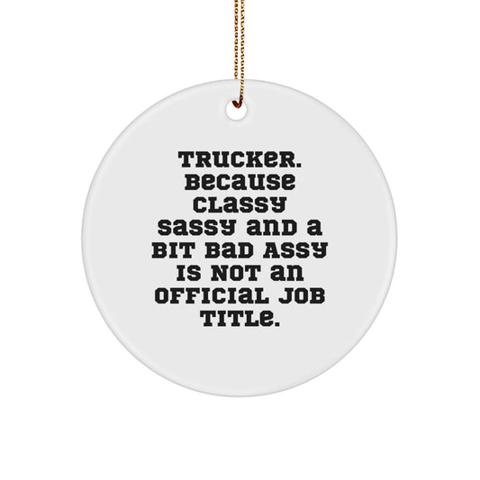 Funny Trucker Gifts for Men Trucker Christmas Circle Ornament - 'Trucker because Classy Sassy And A Bit Fearlessy Is Not An Official Job Title' - Image 1