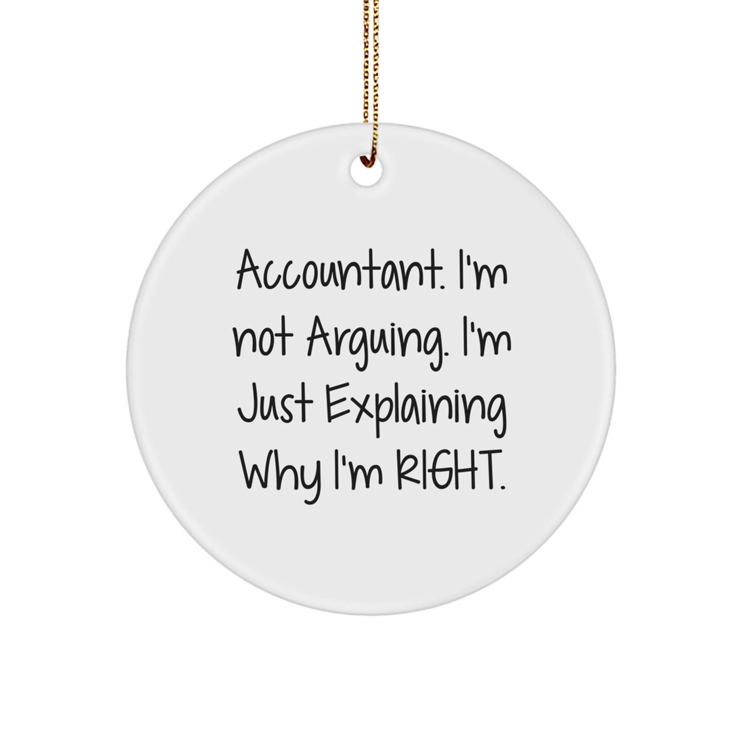 Funny Accountant Gifts, 'I'm Not Arguing, I'm Just Explaining Why I'm Right', Circle Ornament for Christmas Unique Gifts from Friends or Family - Image 1