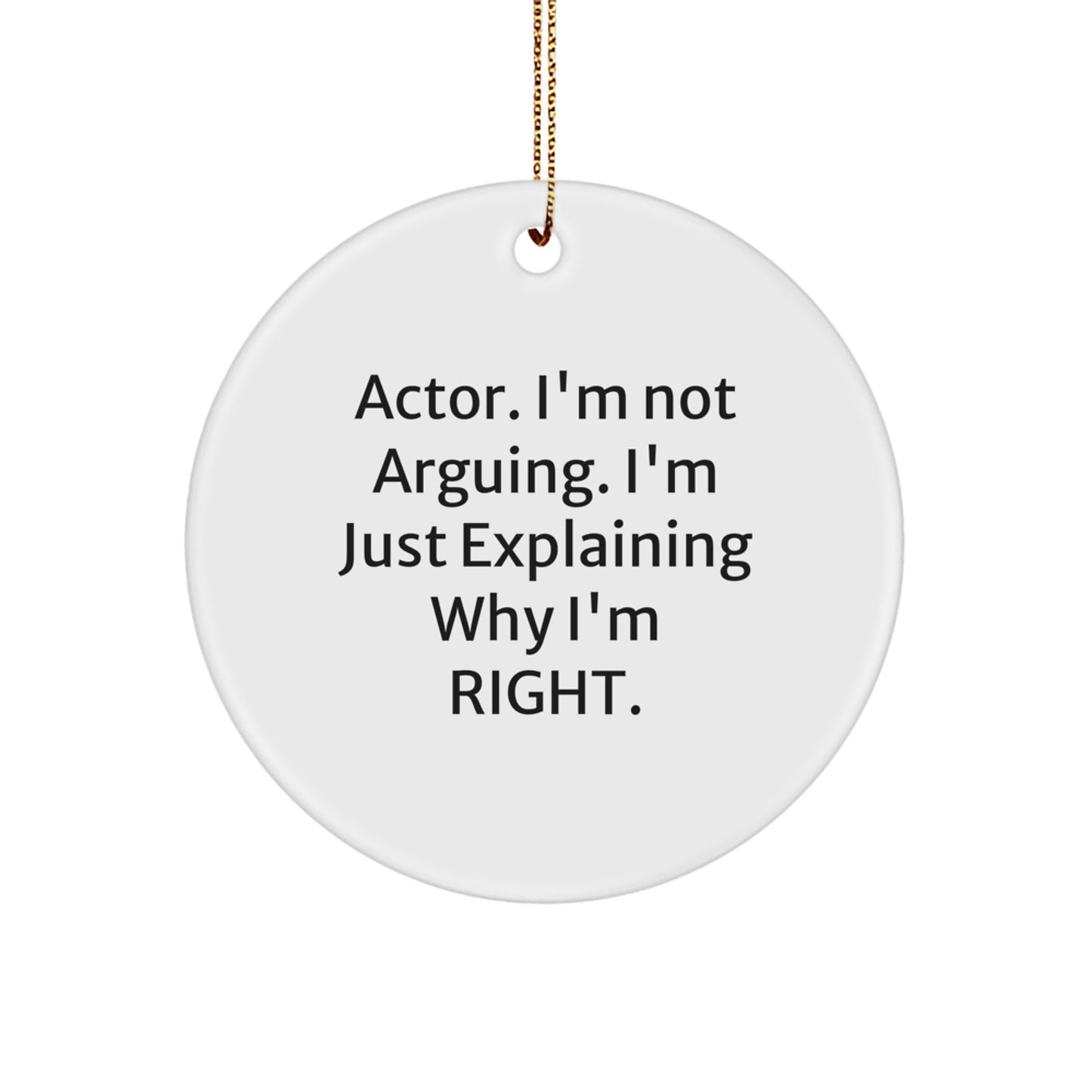 Funny Actor Gifts from Friends, Christmas Unique Circle Ornament for Actor, 'I'm Not Arguing. I'm Just Explaining Why I'm Right.' - Image 1