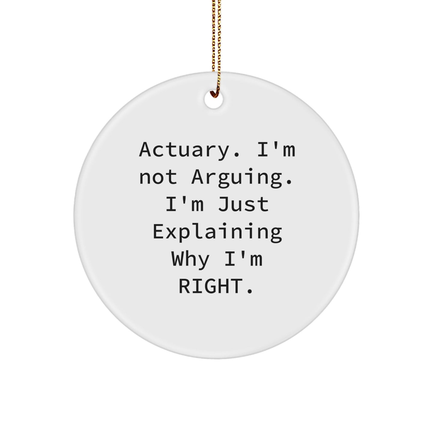 Funny Actuary Gifts from Friends for Men and Women, Unique Christmas Circle Ornament with 'Actuary. I'm Not Arguing. I'm Just Explaining Why I'm Right.' - Image 1