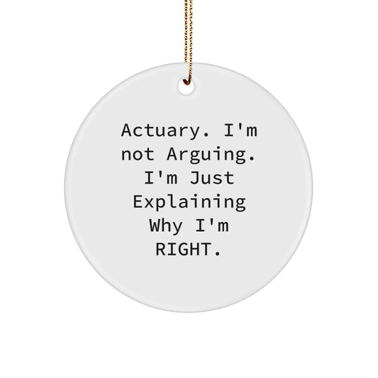 Funny Actuary Gifts from Friends for Men and Women, Unique Christmas Circle Ornament with 'Actuary. I'm Not Arguing. I'm Just Explaining Why I'm Right.' - Image 1