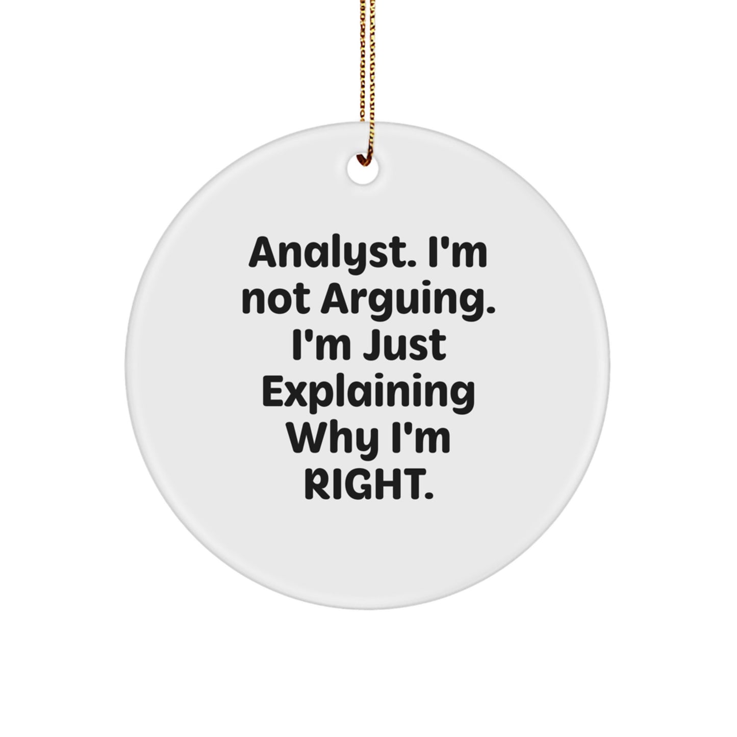 Funny Analyst Gifts from Men to Friends, Christmas Unique Circle Ornament, 'I'm Not Arguing. I'm Just Explaining Why I'm Right.' - Image 1