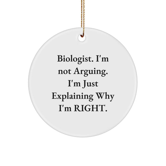 Funny Biologist Gifts from Friends for Christmas - Circle Ornament, 'I'm Not Arguing. I'm Just Explaining Why I'm Right.' - Image 1