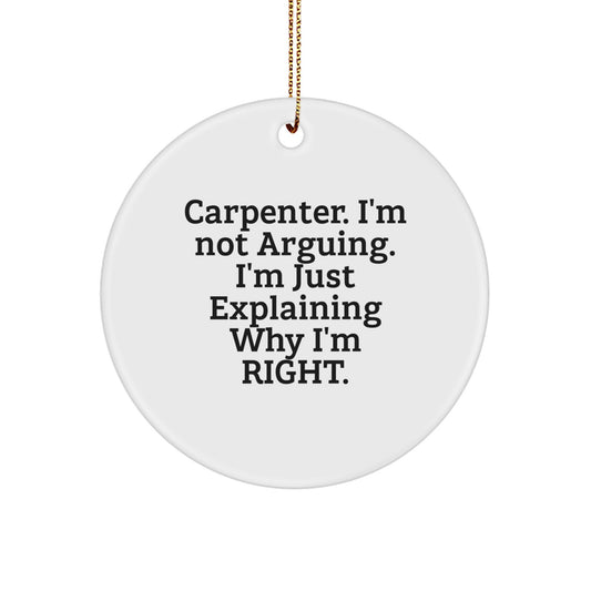 Funny Carpenter Gifts for Men, Unique Circle Ornament for Christmas, 'Carpenter I'm Not Arguing I'm Just Explaining Why I'm Right', Gifts from Friends - Image 1