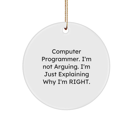 Funny Computer Programmer Gifts from Friends for Christmas Circle Ornament, 'I'm Not Arguing. I'm Just Explaining Why I'm Right.' - Image 1