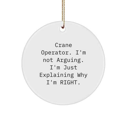 Funny Crane Operator Gifts from Men, Unique Circle Ornaments for Christmas Unique Gifts, 'I'm Not Arguing. I'm Just Explaining Why I'm Right.' - Image 1