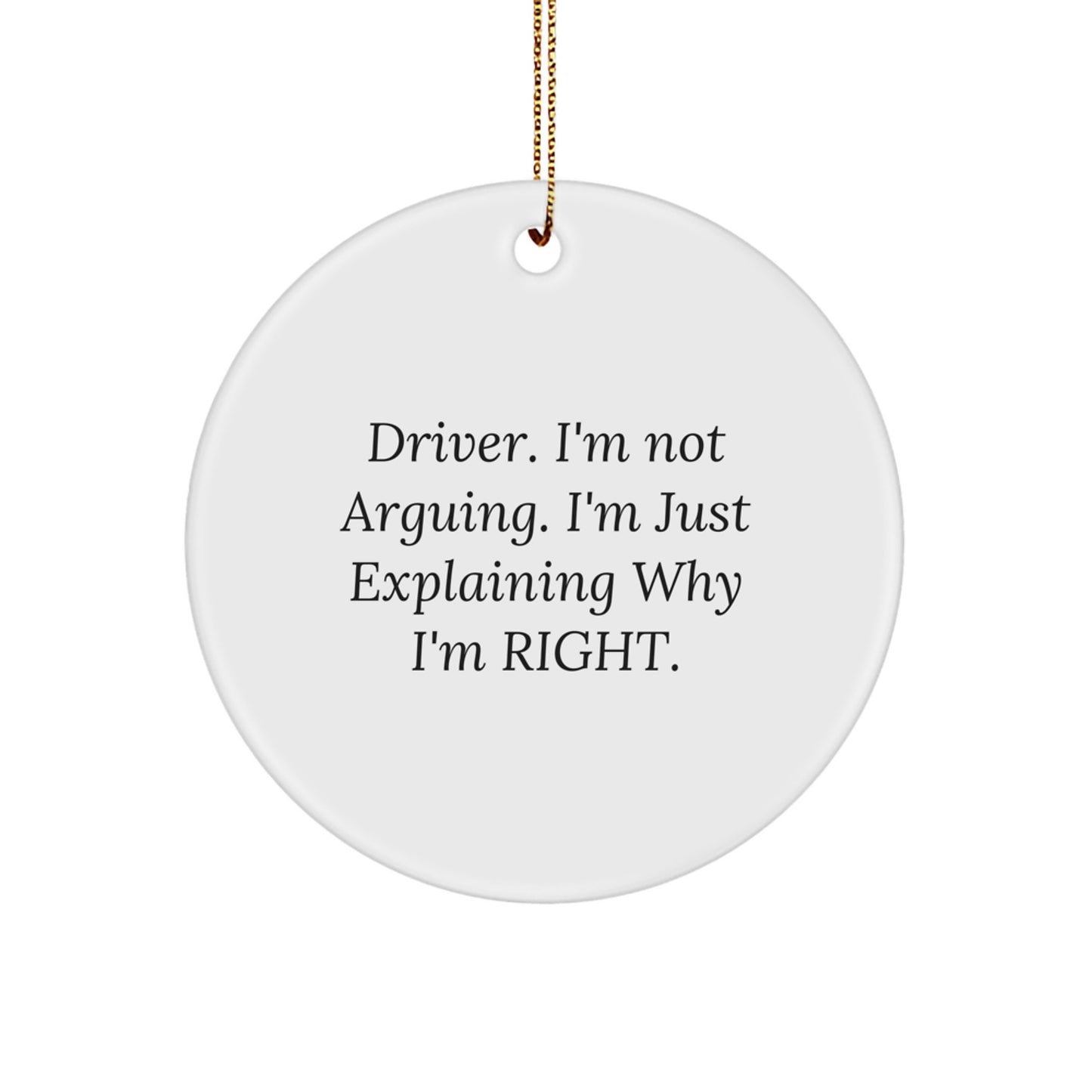 Funny Driver Gifts from Friends - Cute Circle Ornament for Christmas, 'I'm Not Arguing. I'm Just Explaining Why I'm Right.' - Image 1
