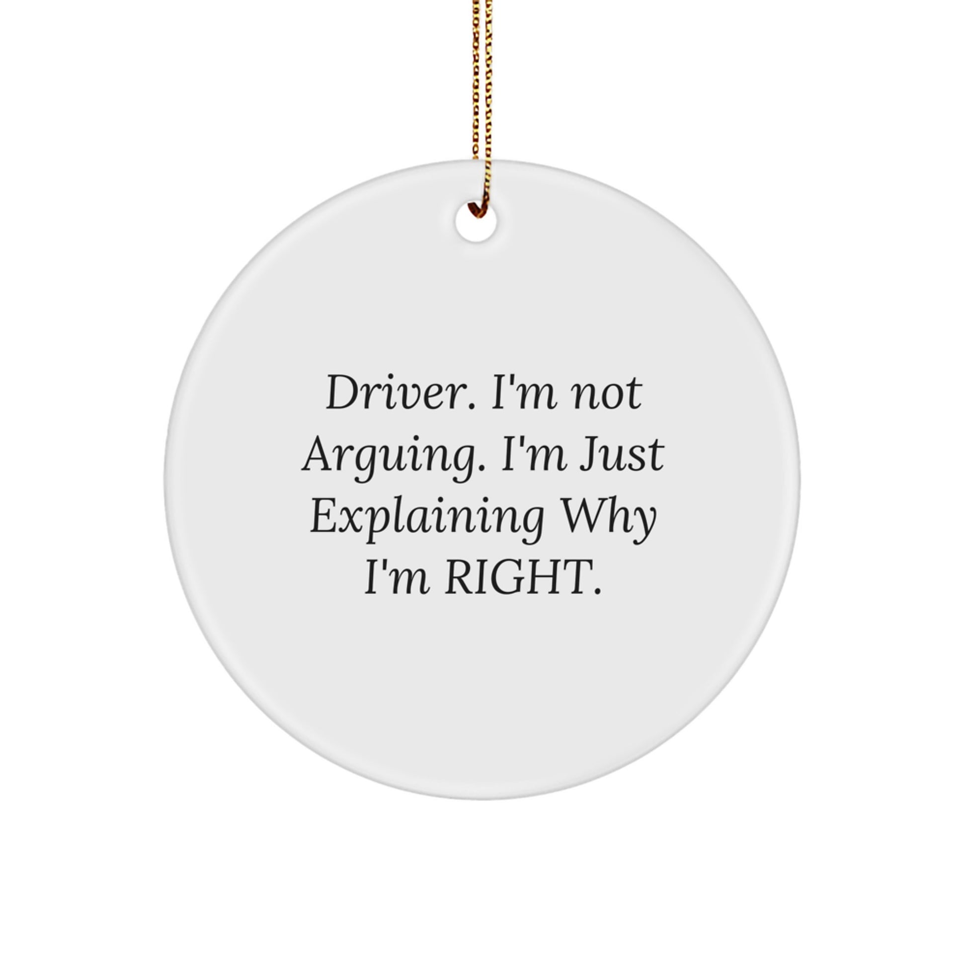 Funny Driver Gifts from Friends - Cute Circle Ornament for Christmas, 'I'm Not Arguing. I'm Just Explaining Why I'm Right.' - Image 1