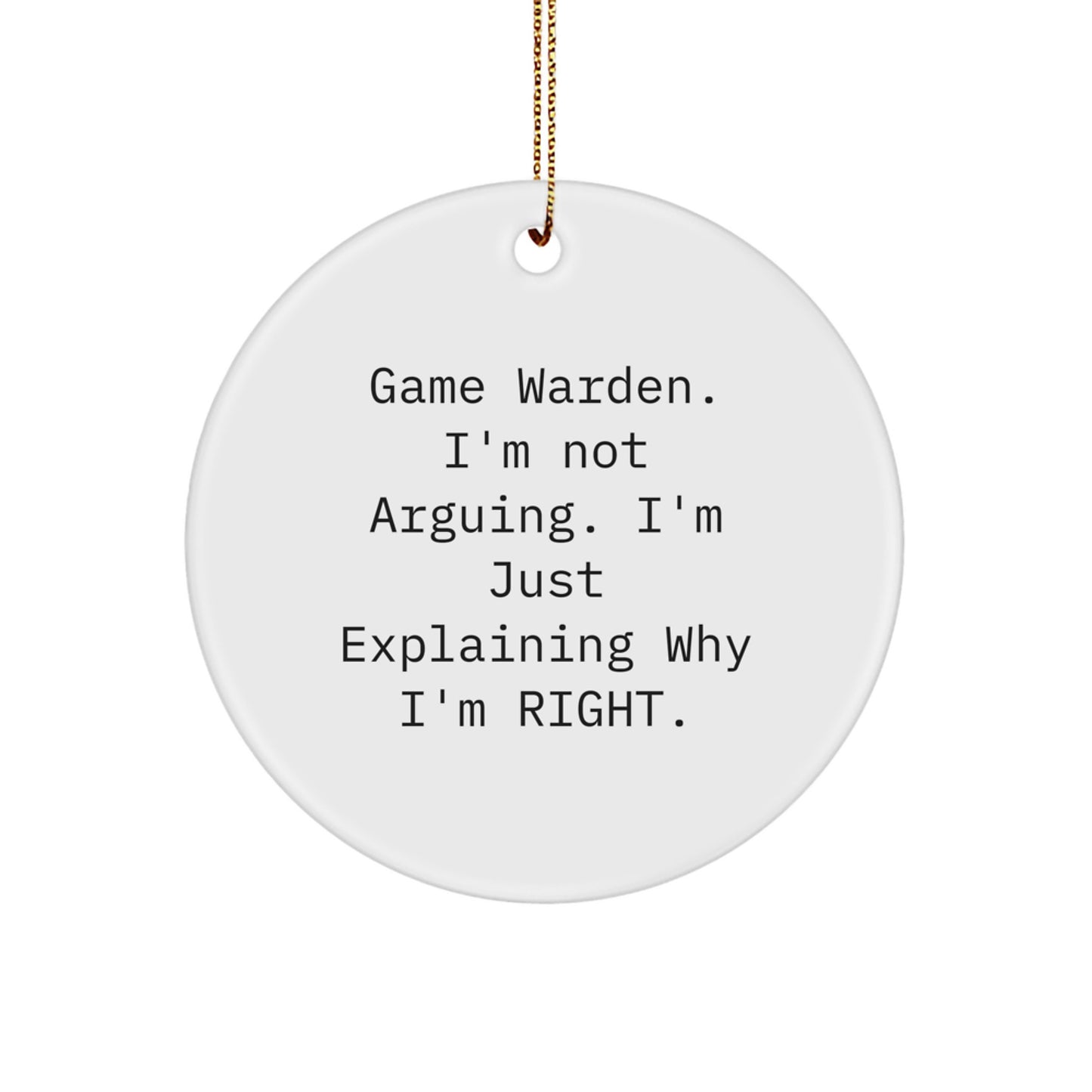 Gifts from Men for Game Wardens - I'm Not Arguing. I'm Just Explaining Why I'm Right. Circle Ornament - Image 1